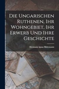 Ungarischen Ruthenen, Ihr Wohngebiet, Ihr Erwerb Und Ihre Geschichte