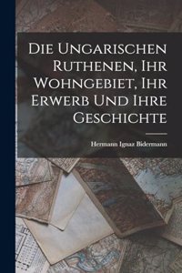 Ungarischen Ruthenen, Ihr Wohngebiet, Ihr Erwerb Und Ihre Geschichte