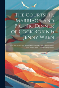 The Courtship, Marriage, and Pic-nic Dinner of Cock Robin & Jenny Wren