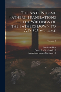 Ante-Nicene Fathers. Translations of the Writings of the Fathers Down to A.D. 325 Volume; Volume 7