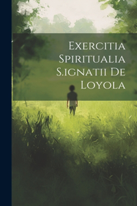 Exercitia Spiritualia S.ignatii De Loyola