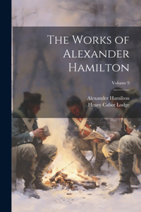 Works of Alexander Hamilton; Volume 9