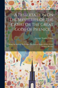 Dissertation On The Mysteries Of The Cabiri Or The Great Gods Of Phenice ...