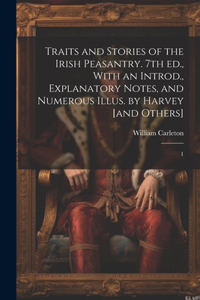 Traits and Stories of the Irish Peasantry. 7th ed., With an Introd., Explanatory Notes, and Numerous Illus. by Harvey [and Others]