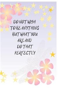 Do Not Wish To Be Anything But What You Are