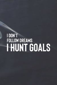 I Don't Follow Dreams I Hunt Goals