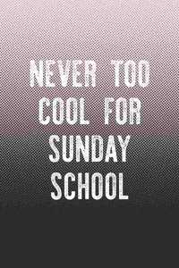 Never Too Cool For Sunday School