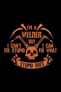 I'm a welder but i can't fix stupid, i can fix what stupid does