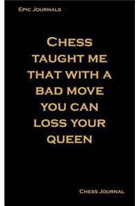 Chess Taught Me That With A Bad Move You Can Loss Your Queen