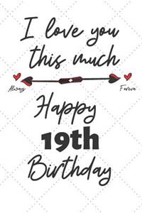 I love you this much Happy 19th Birthday