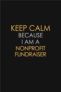 Keep Calm Because I Am A Nonprofit Fundraiser