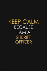 Keep Calm Because I Am A Sheriff Officer