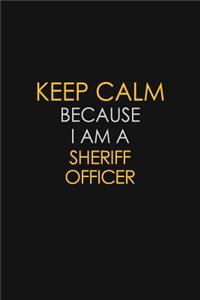 Keep Calm Because I Am A Sheriff Officer