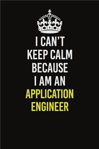 I Can�t Keep Calm Because I Am An Application Engineer