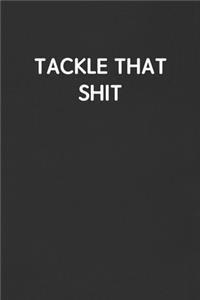 Tackle That Shit