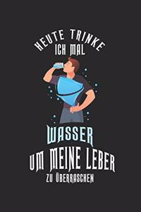 Heute trinke ich mal Wasser, um meine Leber zu überraschen!