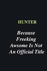 Hunter Because Freeking Awsome is Not An Official Title
