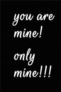 You Are Mine! Only Mine!!!