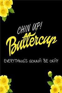 Chin Up! Buttercup...Everything's Gonna Be Okay