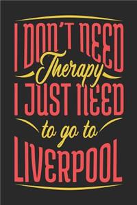 I Don't Need Therapy I Just Need To Go To Liverpool