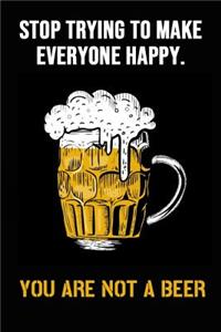 Stop Trying To Make Everyone Happy - You Are Not A Beer