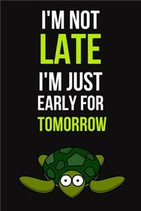 I'm Not Late I'm Just Early For Tomorrow