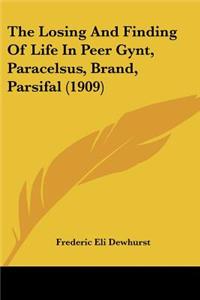 Losing And Finding Of Life In Peer Gynt, Paracelsus, Brand, Parsifal (1909)