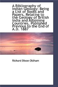 A Bibliography of Indian Geology: Being a List of Books and Papers, Relating to the Geology of Briti: Being a List of Books and Papers, Relating to the Geology of Briti