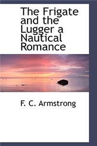 The Frigate and the Lugger a Nautical Romance