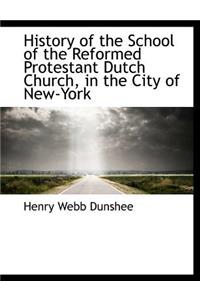 History of the School of the Reformed Protestant Dutch Church, in the City of New-York