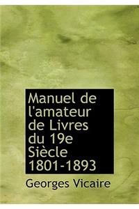 Manuel de l'Amateur de Livres Du 19e SiÃ¨cle 1801-1893