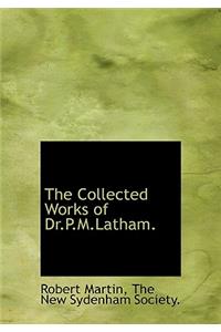 The Collected Works of Dr.P.M.Latham.