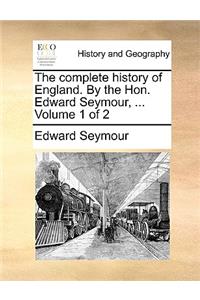 The Complete History of England. by the Hon. Edward Seymour, ... Volume 1 of 2