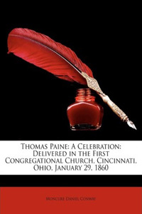 Thomas Paine: A Celebration: Delivered in the First Congregational Church, Cincinnati, Ohio, January 29, 1860