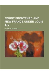 Count Frontenac and New France Under Louis XIV