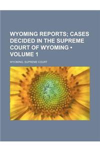 Wyoming Reports (Volume 1); Cases Decided in the Supreme Court of Wyoming