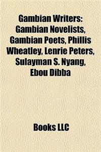 Gambian Writers: Gambian Novelists, Gambian Poets, Phillis Wheatley, Lenrie Peters, Sulayman S. Nyang, Ebou Dibba