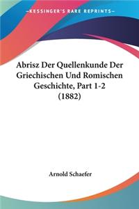 Abrisz Der Quellenkunde Der Griechischen Und Romischen Geschichte, Part 1-2 (1882)