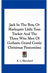 Jack in the Box; Or Harlequin Little Tom Tucker and the Three Wise Men of Gotham