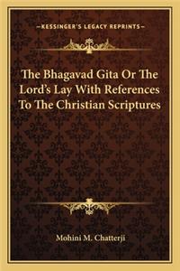 Bhagavad Gita or the Lord's Lay with References to the Christian Scriptures