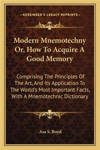 Modern Mnemotechny Or, How to Acquire a Good Memory