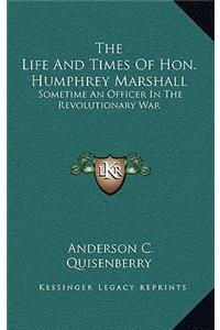 The Life and Times of Hon. Humphrey Marshall