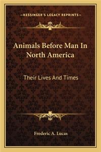 Animals Before Man in North America: Their Lives and Times