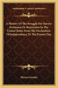 History Of The Struggle For Slavery Extension Or Restriction In The United States From The Declaration Of Independence To The Present Day