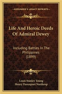 Life and Heroic Deeds of Admiral Dewey: Including Battles in the Philippines (1899)