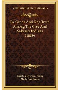 By Canoe and Dog Train Among the Cree and Salteaux Indians (1889)