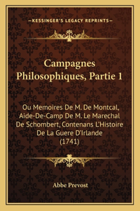 Campagnes Philosophiques, Partie 1: Ou Memoires De M. De Montcal, Aide-De-Camp De M. Le Marechal De Schombert, Contenans L'Histoire De La Guere D'Irlande (1741)