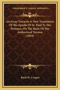 An Essay Towards A New Translation Of The Epistle Of St. Paul To The Romans, On The Basis Of The Authorized Version (1844)