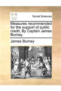 Measures Recommended for the Support of Public Credit. by Captain James Burney.