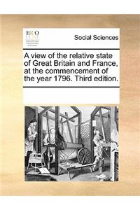 A View of the Relative State of Great Britain and France, at the Commencement of the Year 1796. Third Edition.